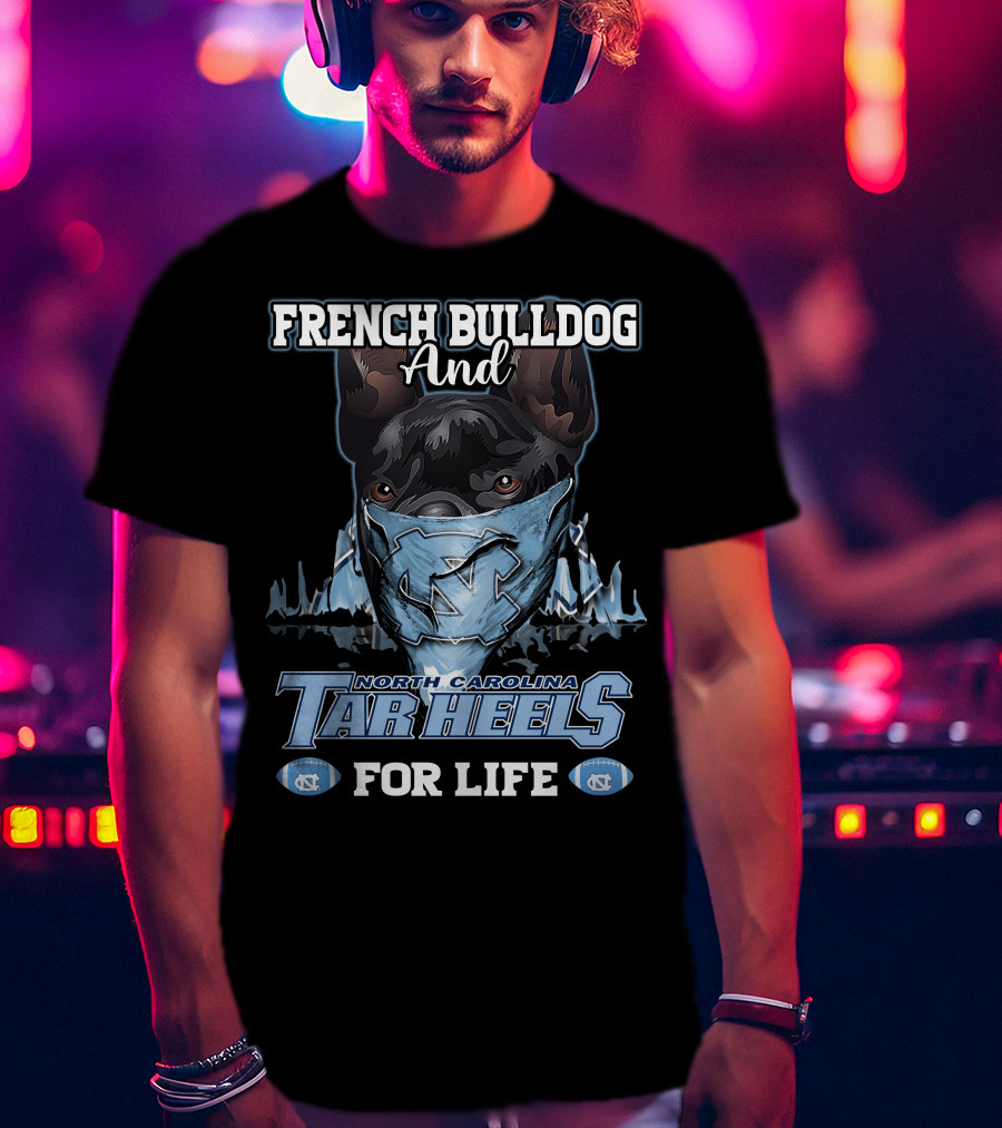 French Bulldog And North Carolina Tar Heels For Life T-Shirt