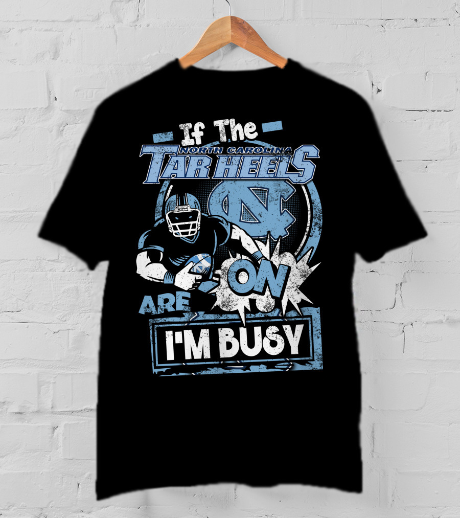 If The North Carolina Tar Heels Are On I'm Busy T-Shirt