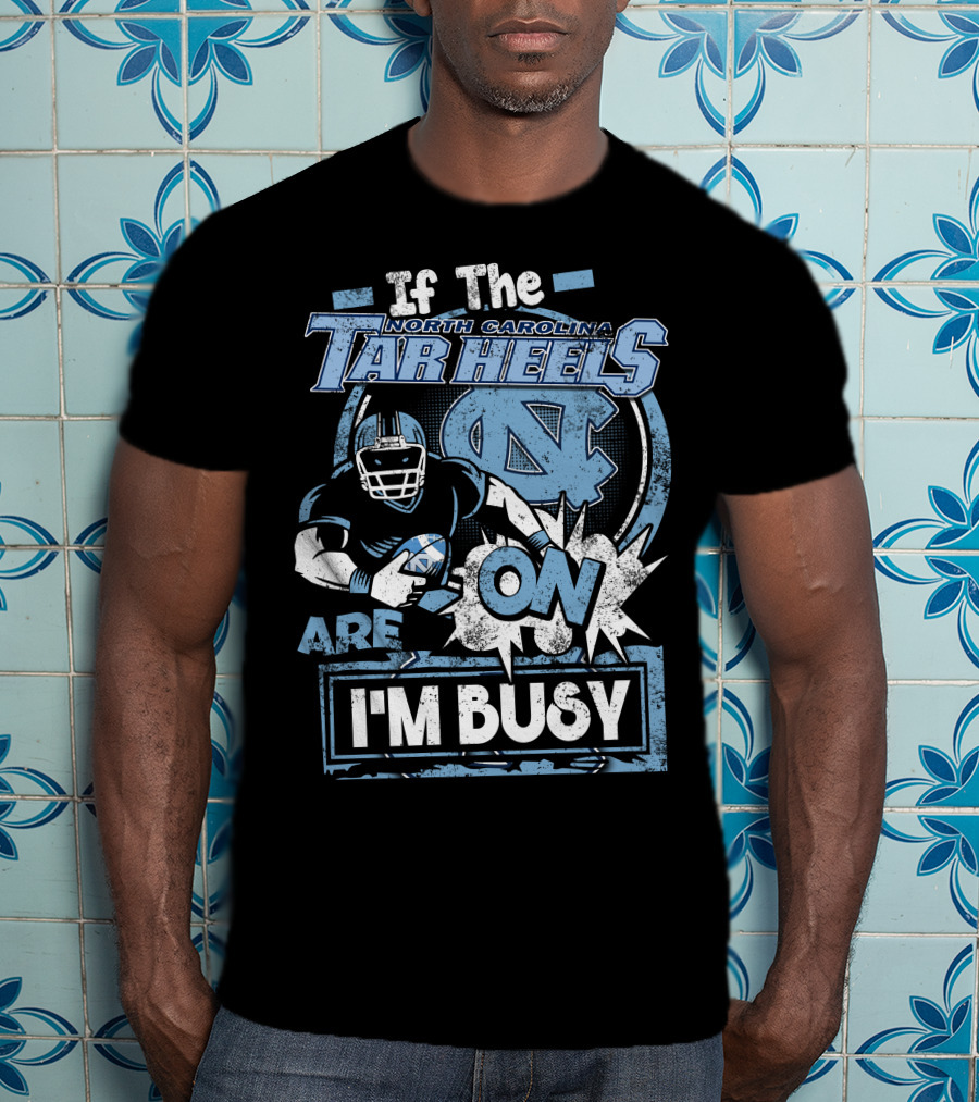 If The North Carolina Tar Heels Are On I'm Busy T-Shirt