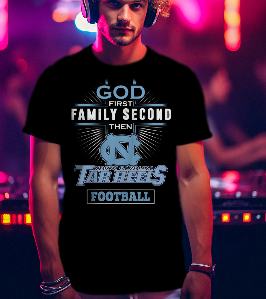God First Family Second Then North Carolina Tar Heels Football T-Shirt