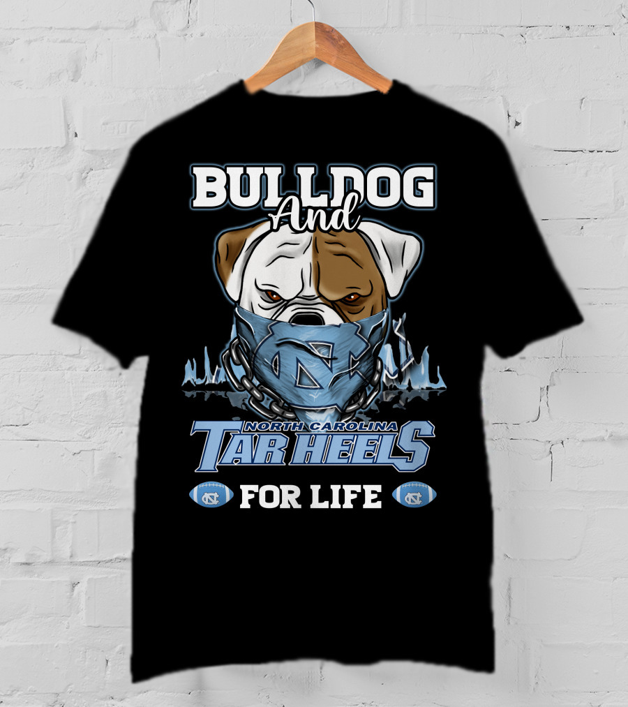 Bulldog And North Carolina Tar Heels For Life T-Shirt
