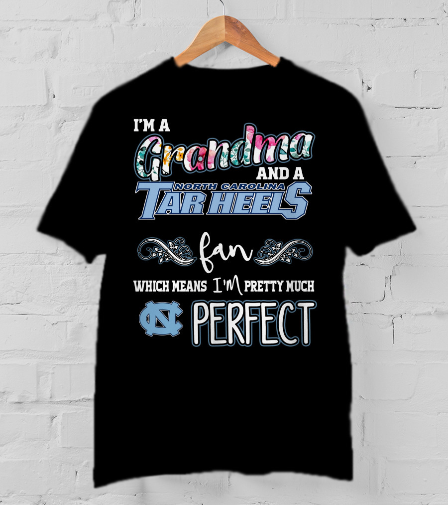 I'm A Grandma And A North Carolina Tar Heels Fan Which Means I'm Pretty Much Perfect T-Shirt