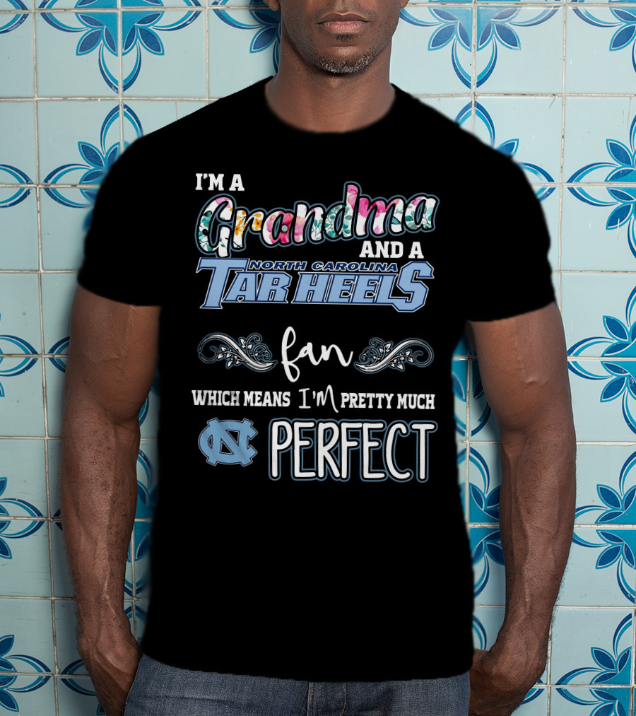 I'm A Grandma And A North Carolina Tar Heels Fan Which Means I'm Pretty Much Perfect T-Shirt