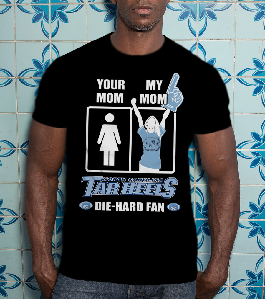 Your Mom My Mom North Carolina Tar Heels Die-Hard Fan T-Shirt