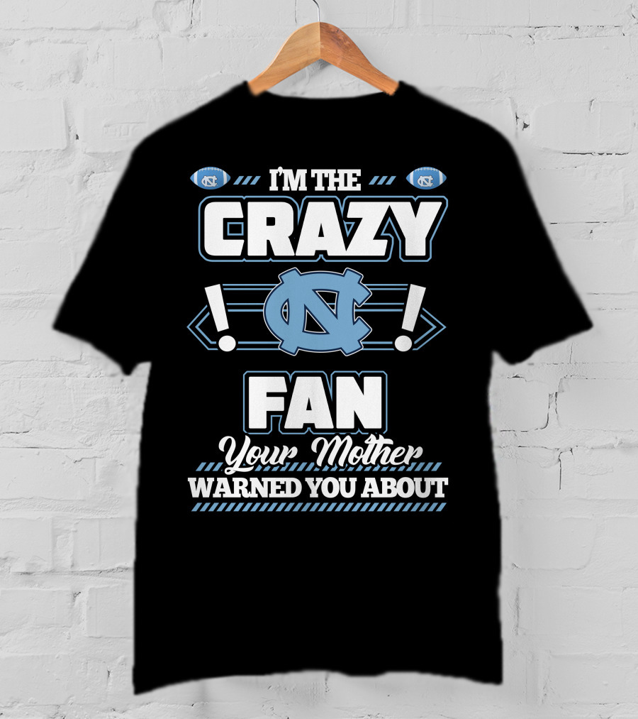 I'm The Crazy North Carolina Tar Heels Fan Your Mother Warned You About T-Shirt