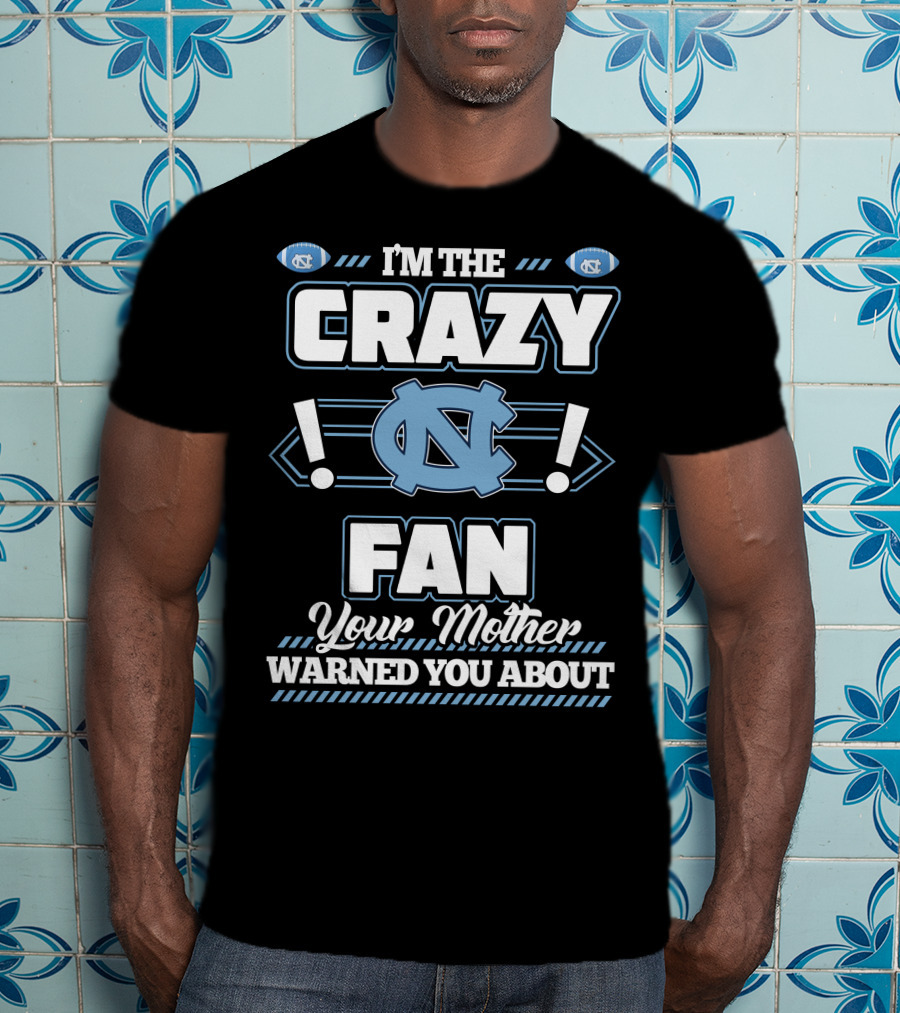 I'm The Crazy North Carolina Tar Heels Fan Your Mother Warned You About T-Shirt