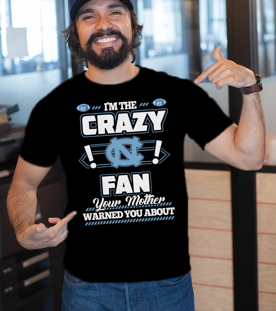 I'm The Crazy North Carolina Tar Heels Fan Your Mother Warned You About T-Shirt