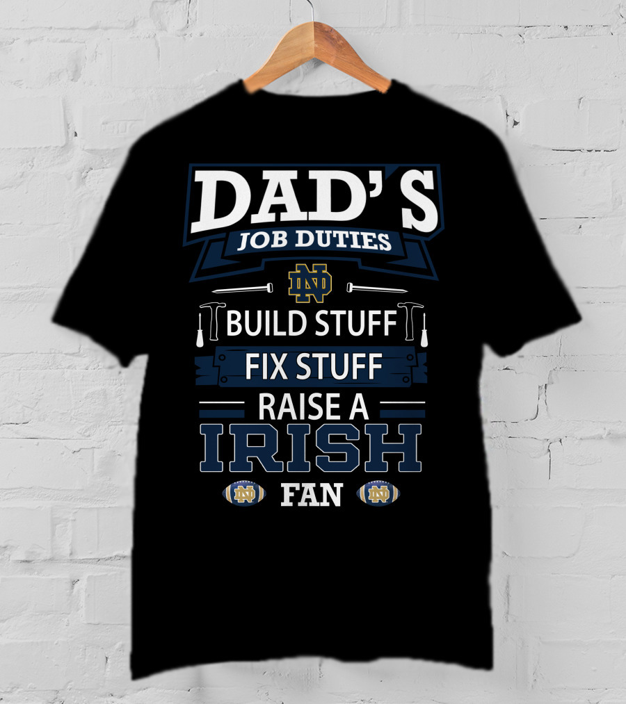 Dad's Job Duties Build Stuff Fix Stuff Raise A Irish Fan Notre Dame Fighting Irish T-Shirt