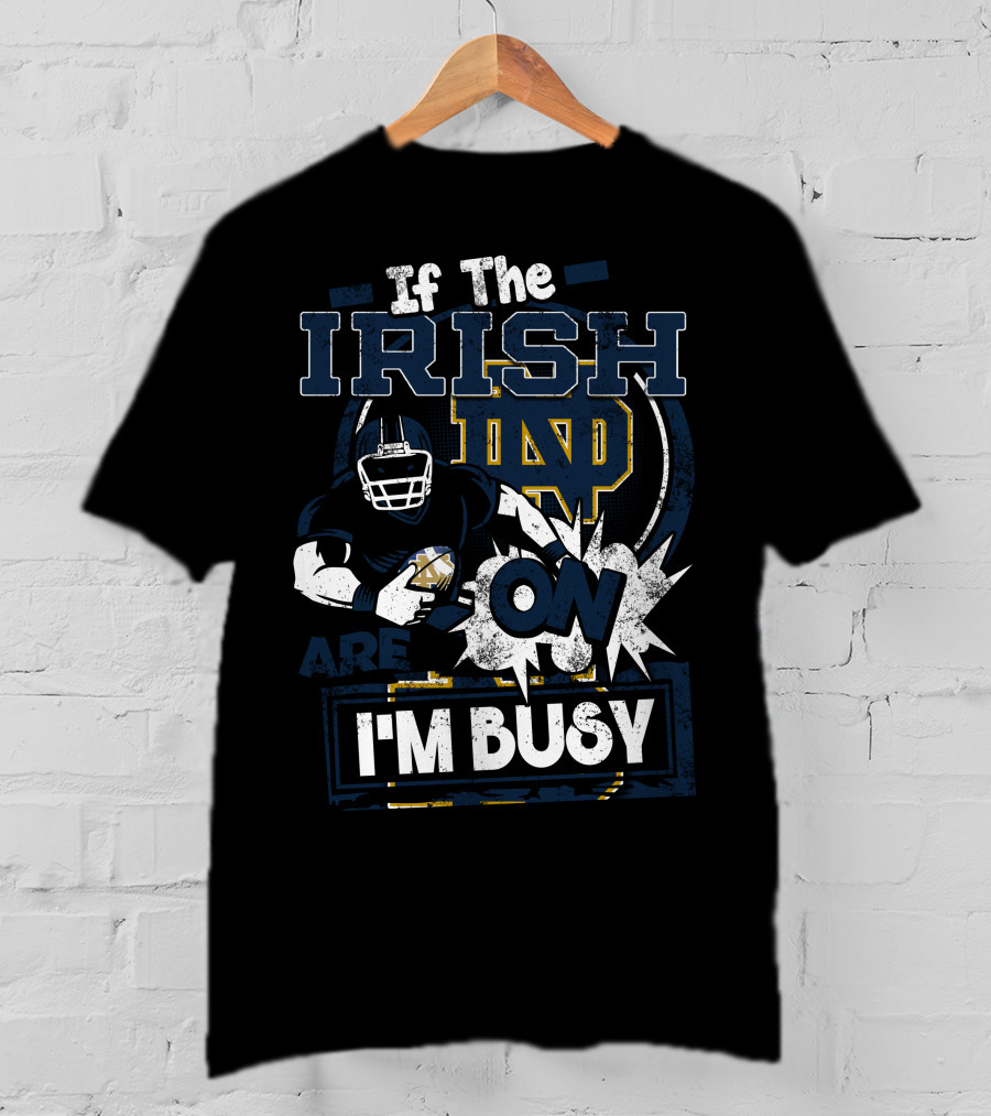 If The Irish ND Are On I'm Busy Notre Dame Fighting Irish T-Shirt