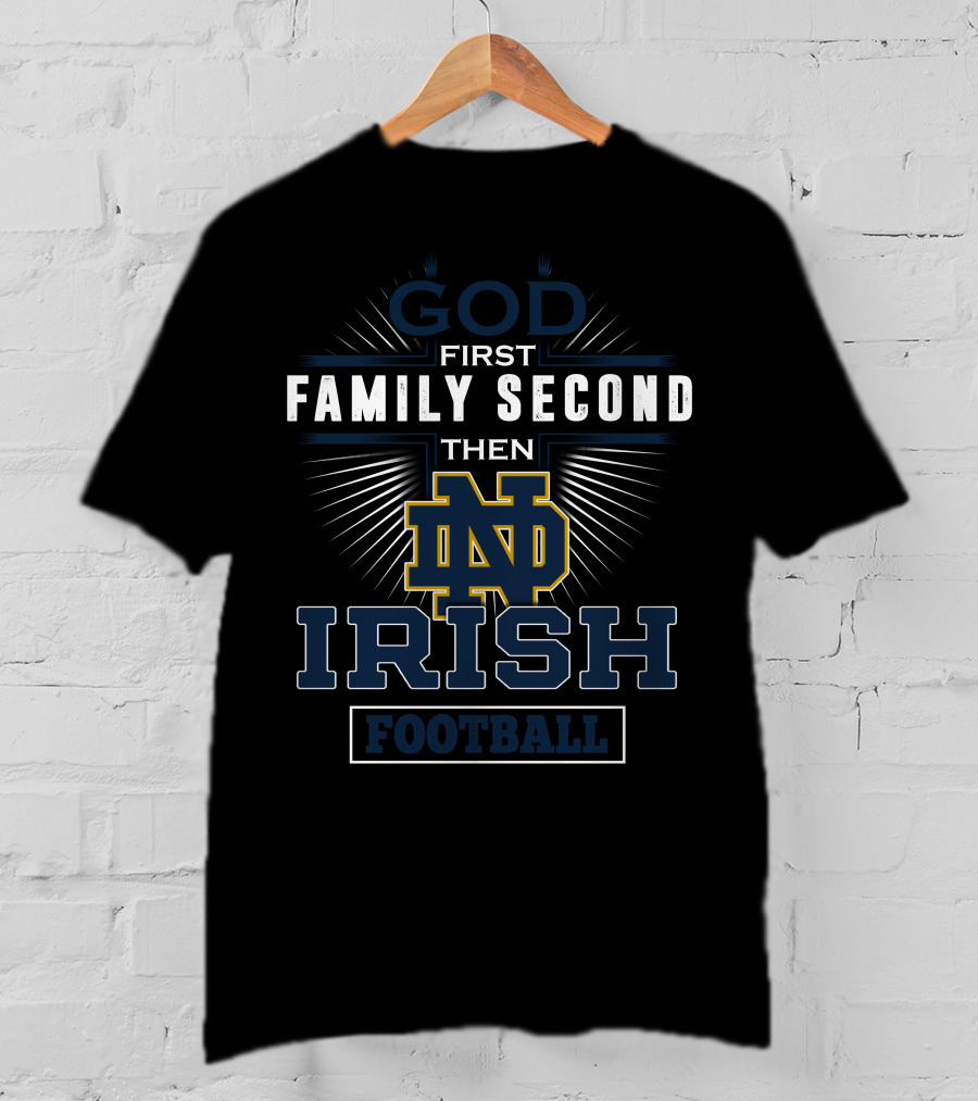 God First Family Second Then Notre Dame Irish Football T-Shirt
