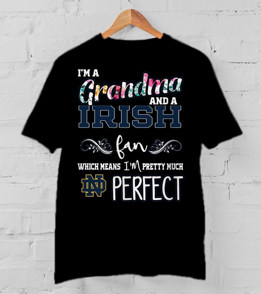 I'm A Grandma And A Notre Dame Irish Fan Which Means I'm Pretty Much Perfect T-Shirt