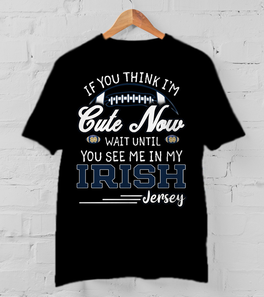 If You Think I'm Cute Now Wait Until You See Me In My Irish Jersey T-Shirt