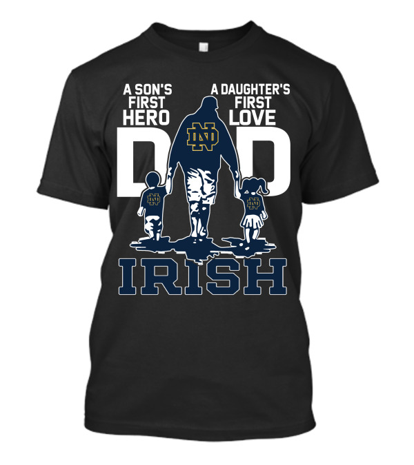 A Son's First Hero A Daughter's First Love Notre Dame Dad Irish T-Shirt