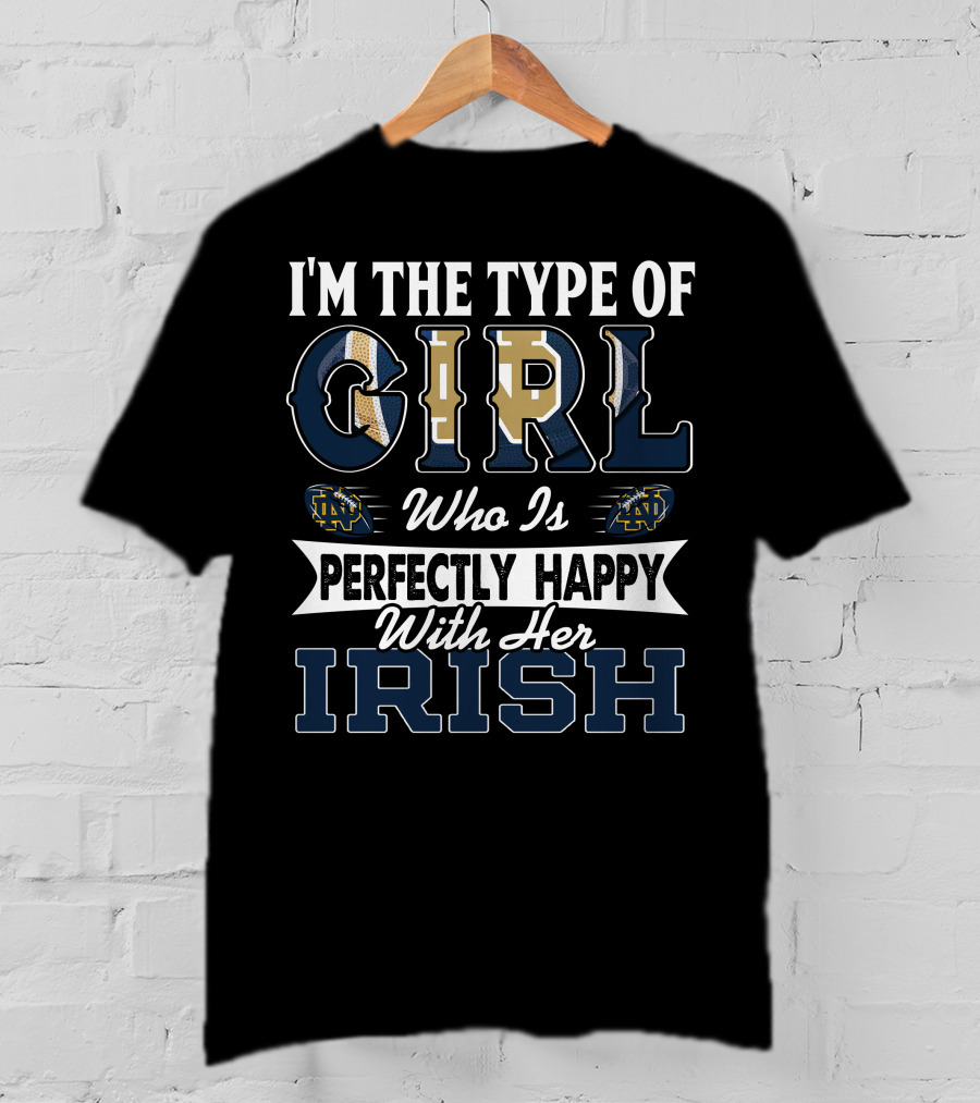 I'm The Type Of Girl Who Is Perfectly Happy With Her Irish Notre Dame Fighting Irish T-Shirt