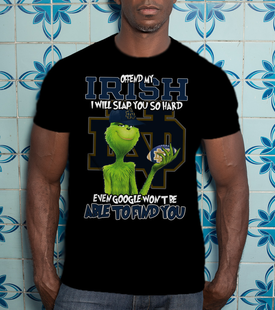 Grinch Notre Dame Irish Offend My Irish I Will Slap You So Hard Even Google Won't Be Able To Find You T-Shirt
