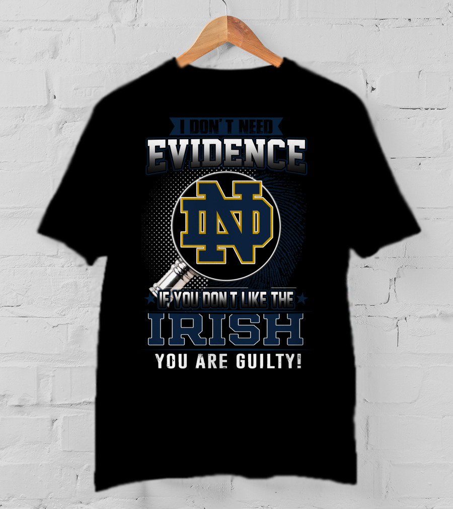 I Don't Need Evidence Notre Dame ND If You Don't Like The Irish You Are Guilty T-Shirt