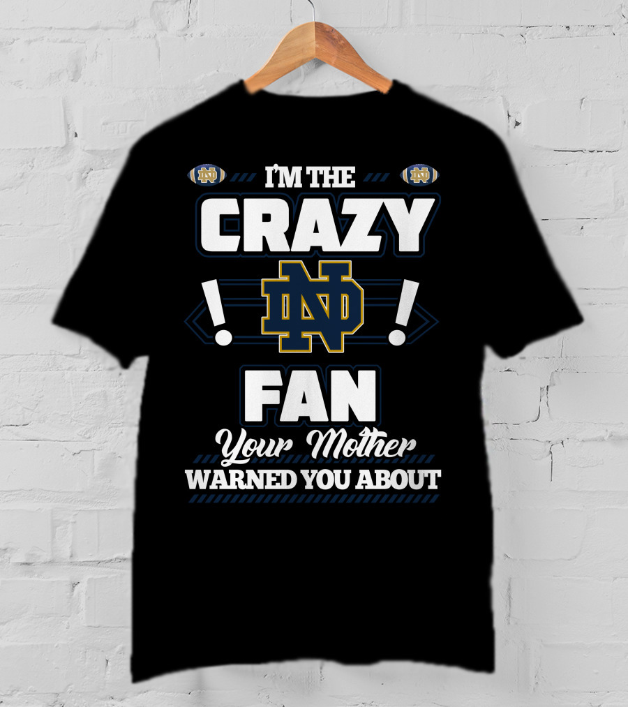 I'm The Crazy Notre Dame Fan Your Mother Warned You About T-Shirt