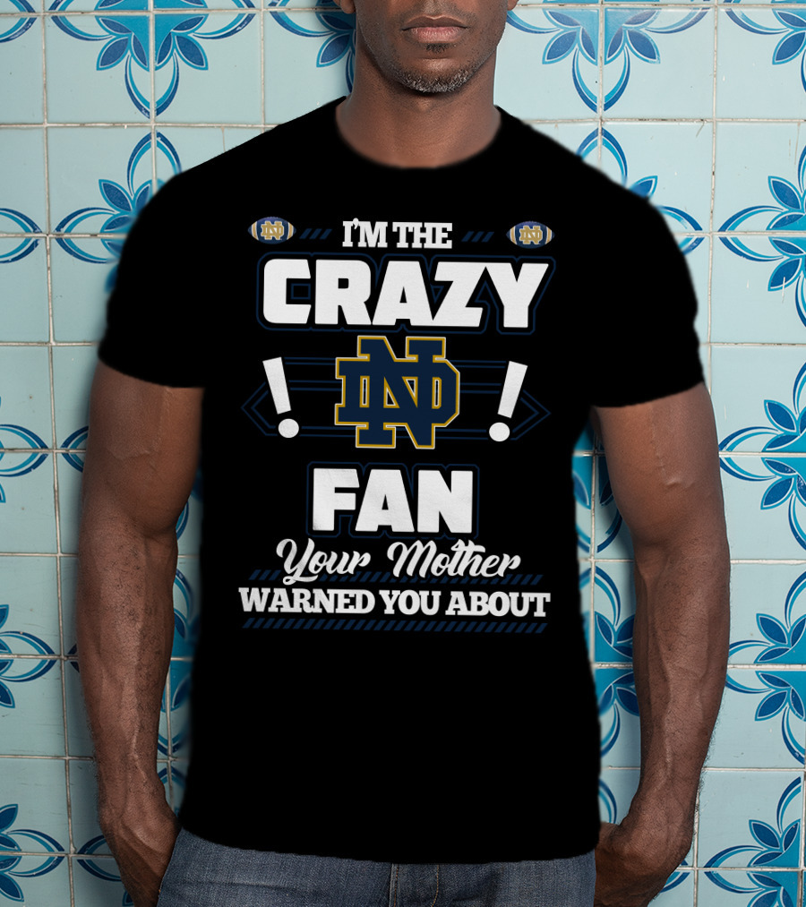 I'm The Crazy Notre Dame Fan Your Mother Warned You About T-Shirt