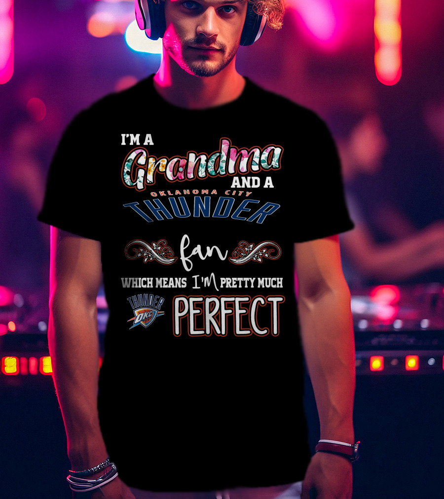 I'm A Grandma And A Oklahoma City Thunder Fan Which Means I'm Pretty Much Perfect Thunder OKC T-Shirt