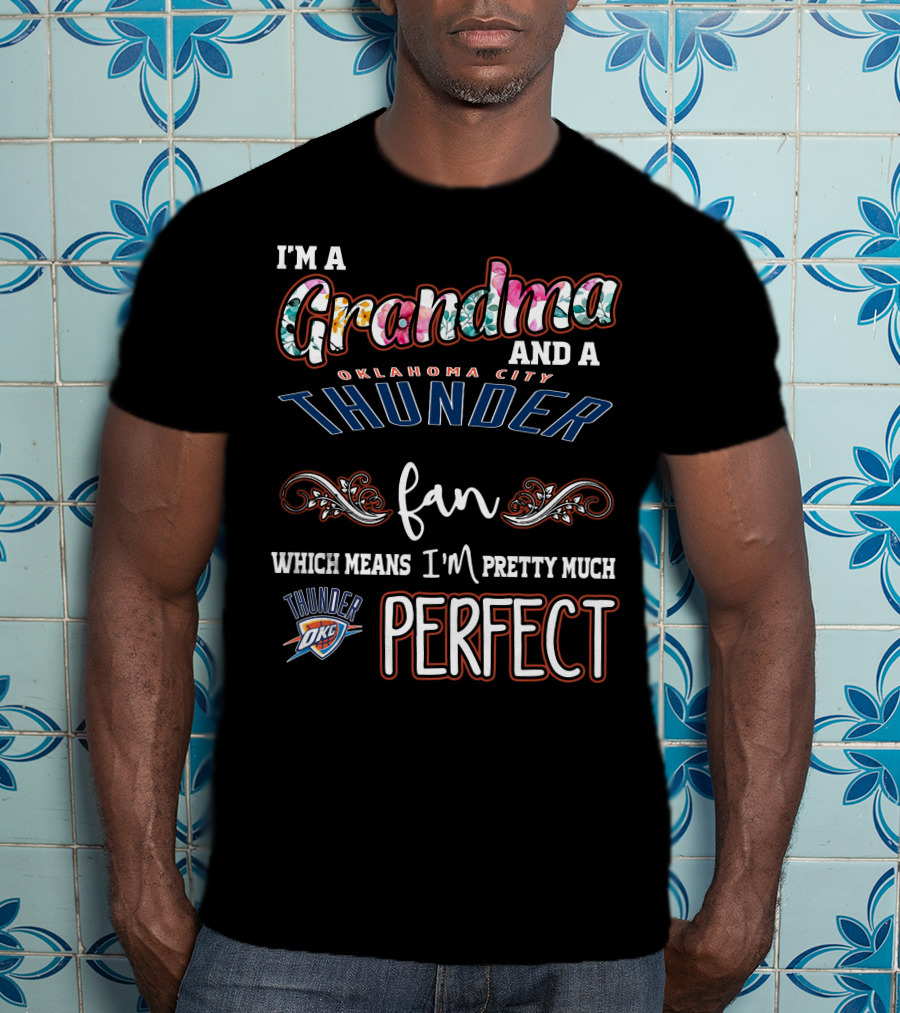 I'm A Grandma And A Oklahoma City Thunder Fan Which Means I'm Pretty Much Perfect Thunder OKC T-Shirt