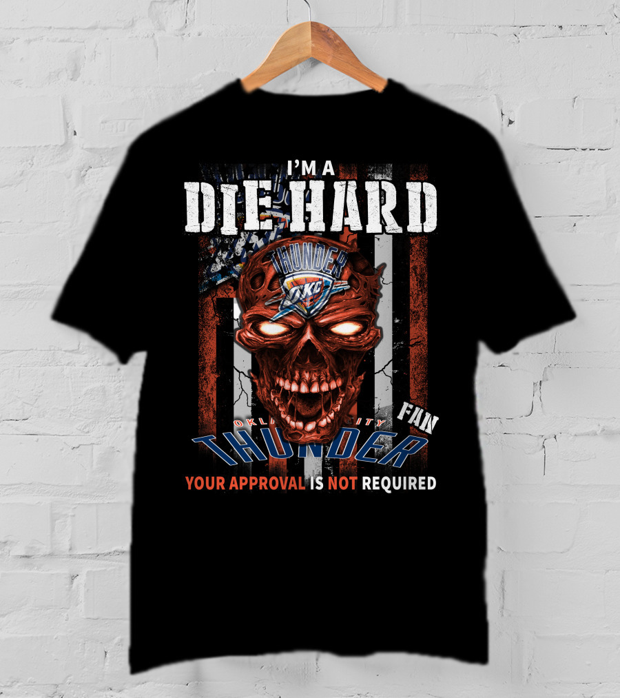 I'm A Die Hard Oklahoma City Thunder Fan Your Approval Is Not Required T-Shirt
