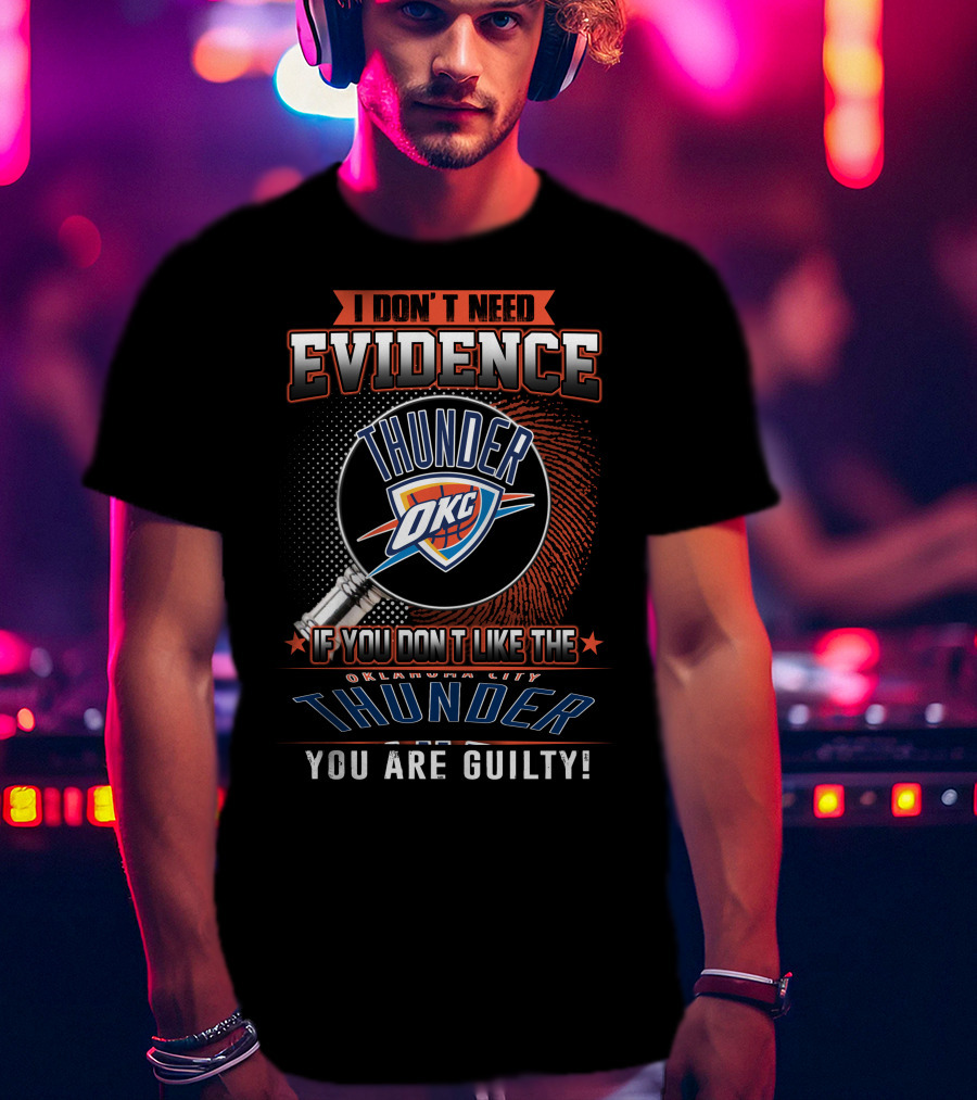 I Don't Need Evidence Okc If You Don't Like The Oklahoma City Thunder You Are Guilty T-Shirt