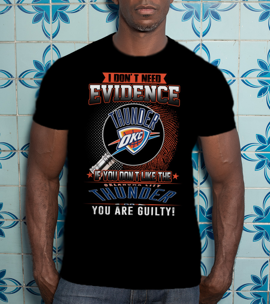 I Don't Need Evidence Okc If You Don't Like The Oklahoma City Thunder You Are Guilty T-Shirt