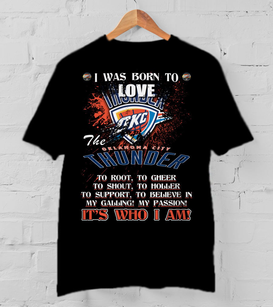 I Was Born To Love OKC Thunder It's Who I Am T-Shirt