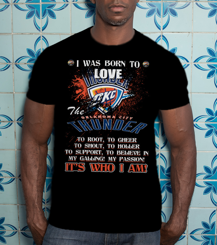 I Was Born To Love OKC Thunder It's Who I Am T-Shirt