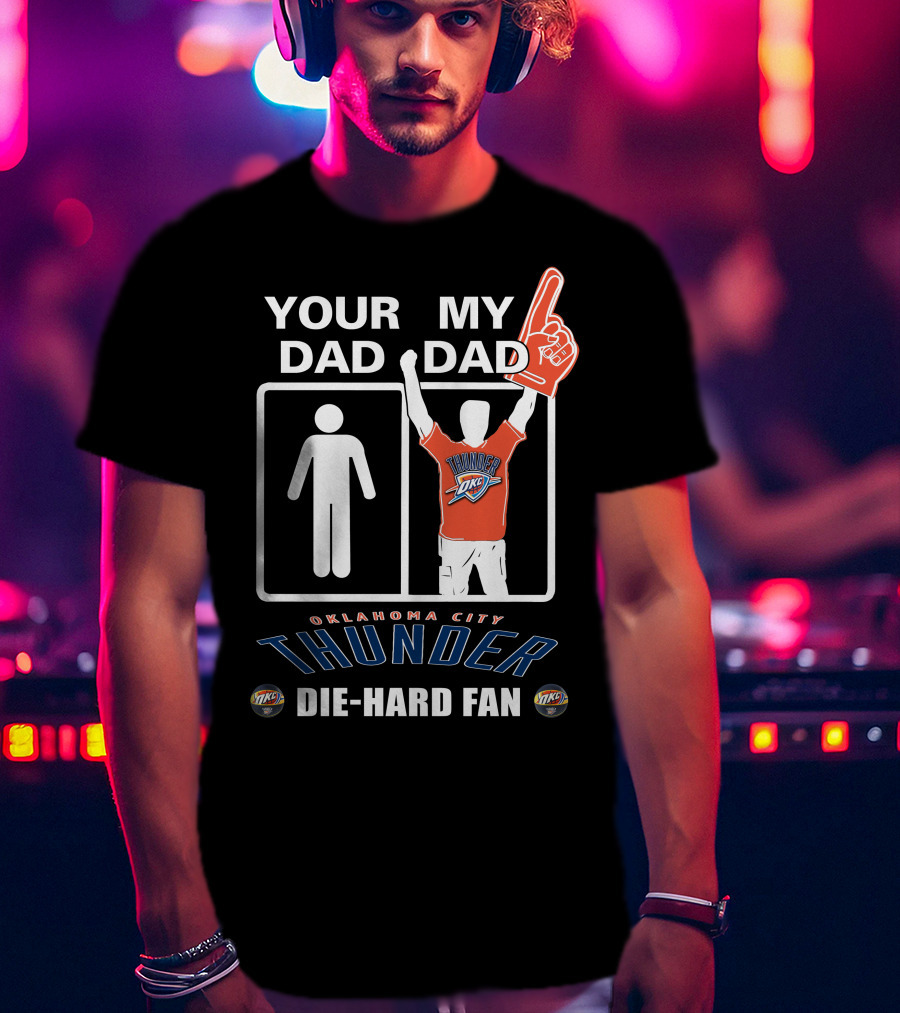 Your Dad My Dad Oklahoma City Thunder Die-Hard Fan T-Shirt