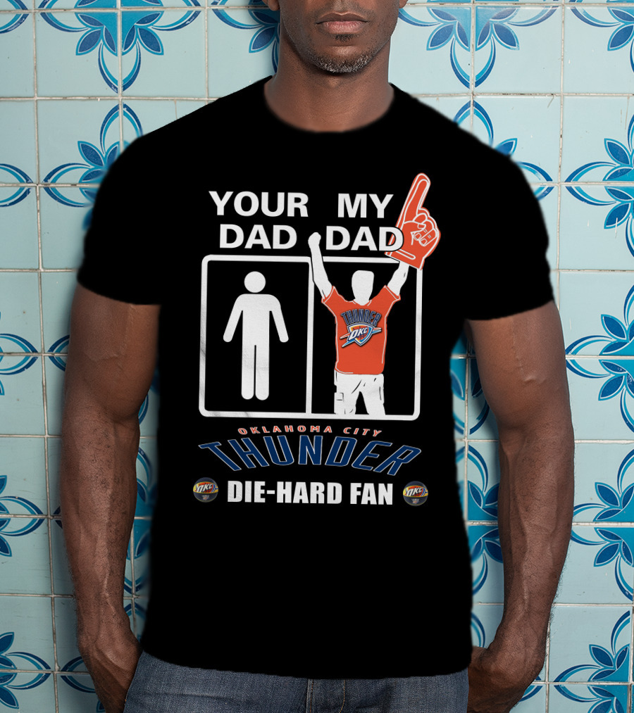 Your Dad My Dad Oklahoma City Thunder Die-Hard Fan T-Shirt