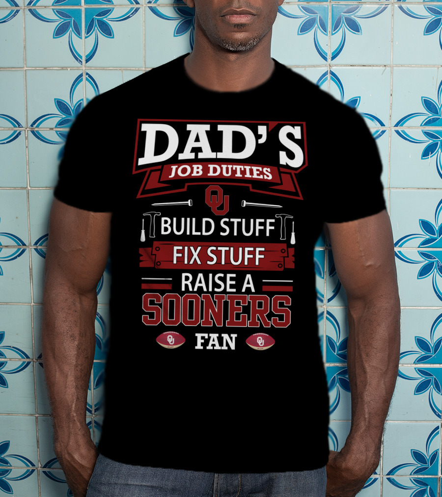 Dad's Job Duties Build Stuff Fix Stuff Raise A Sooners Fan Oklahoma T-Shirt
