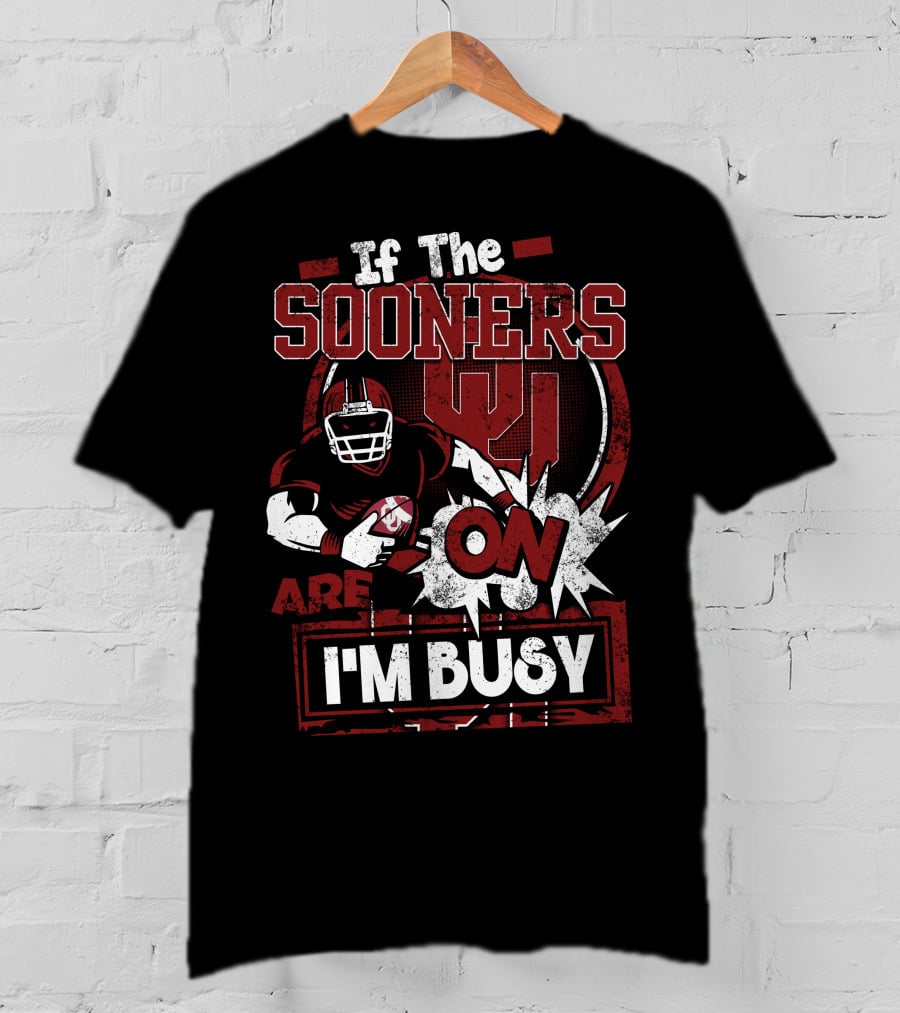 If The Sooners Are On I'm Busy Football Fan T-Shirt