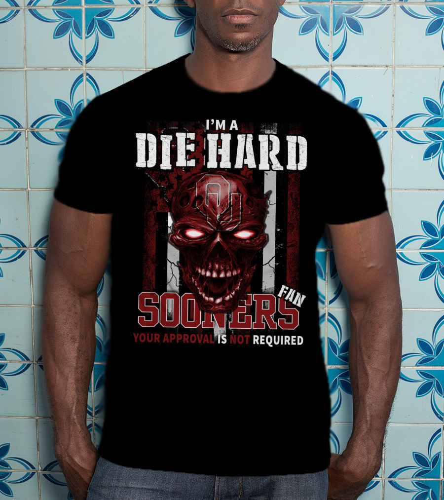 I'm A Die Hard Sooners Fan Your Approval Is Not Required T-Shirt