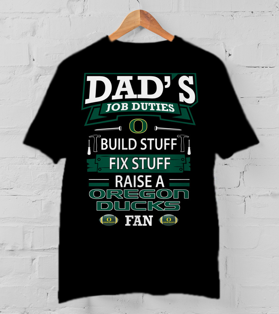 Dad's Job Duties Build Stuff Fix Stuff Raise A Oregon Ducks Fan T-Shirt