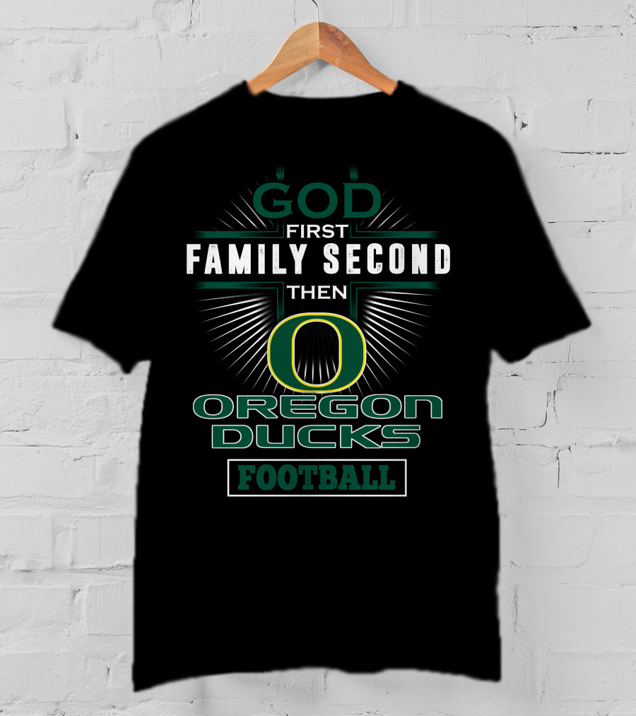God First Family Second Then Oregon Ducks Football T-Shirt