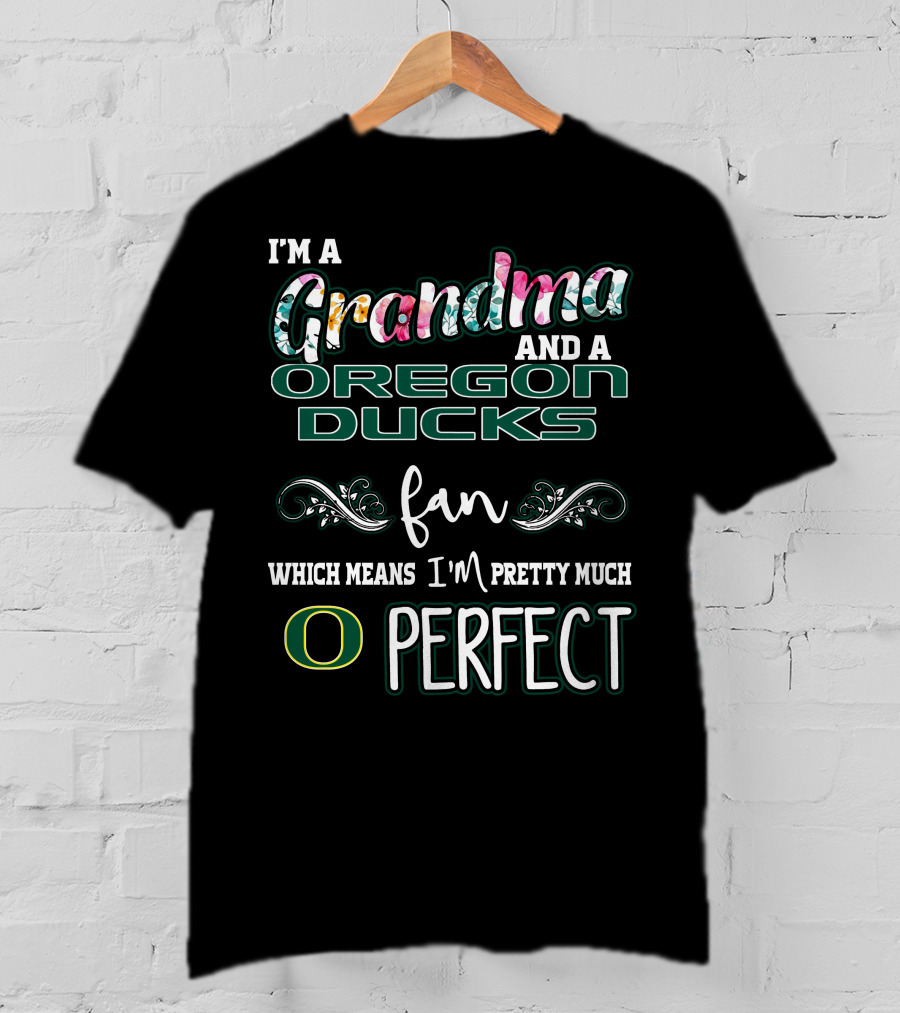 I'm A Grandma And A Oregon Ducks Fan Which Means I'm Pretty Much O Perfect T-Shirt