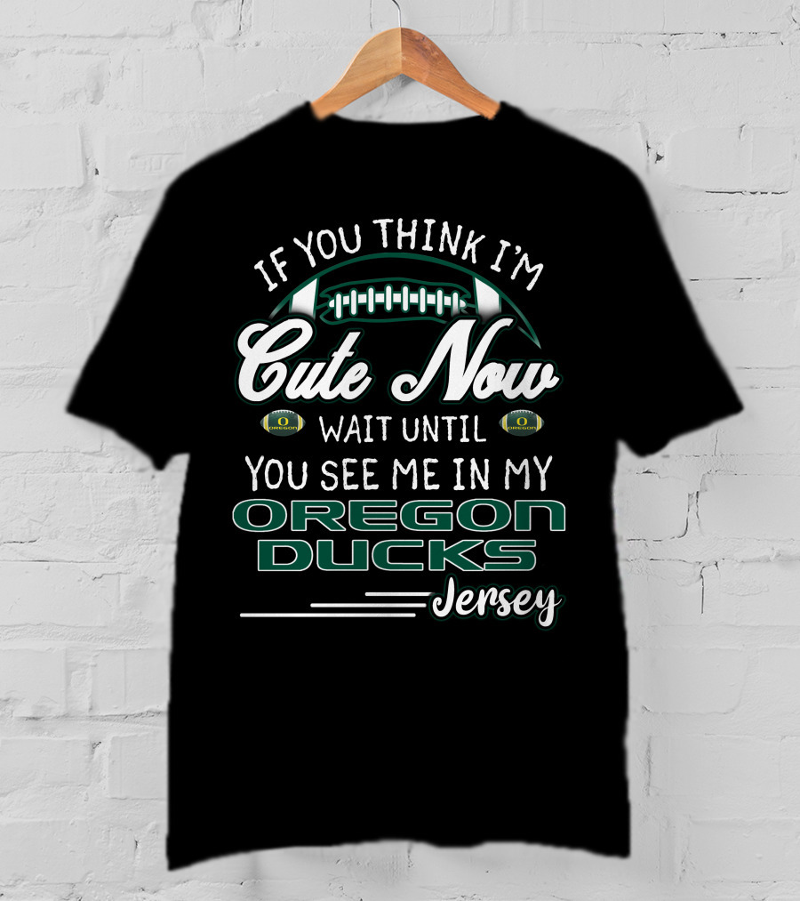 If You Think I'm Cute Now Wait Until You See ME IN My Oregon Ducks Jersey T-Shirt