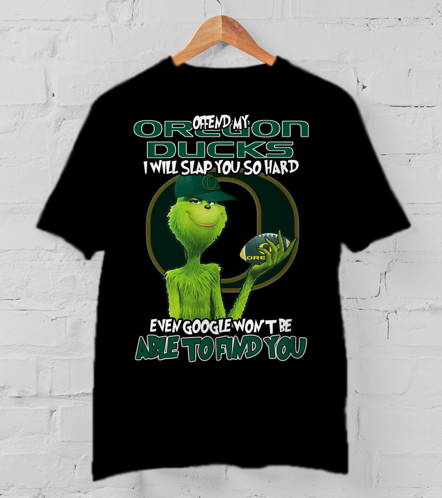 Offend My Oregon Ducks I Will Slap You So Hard Even Google Won't Be Able To Find You T-Shirt