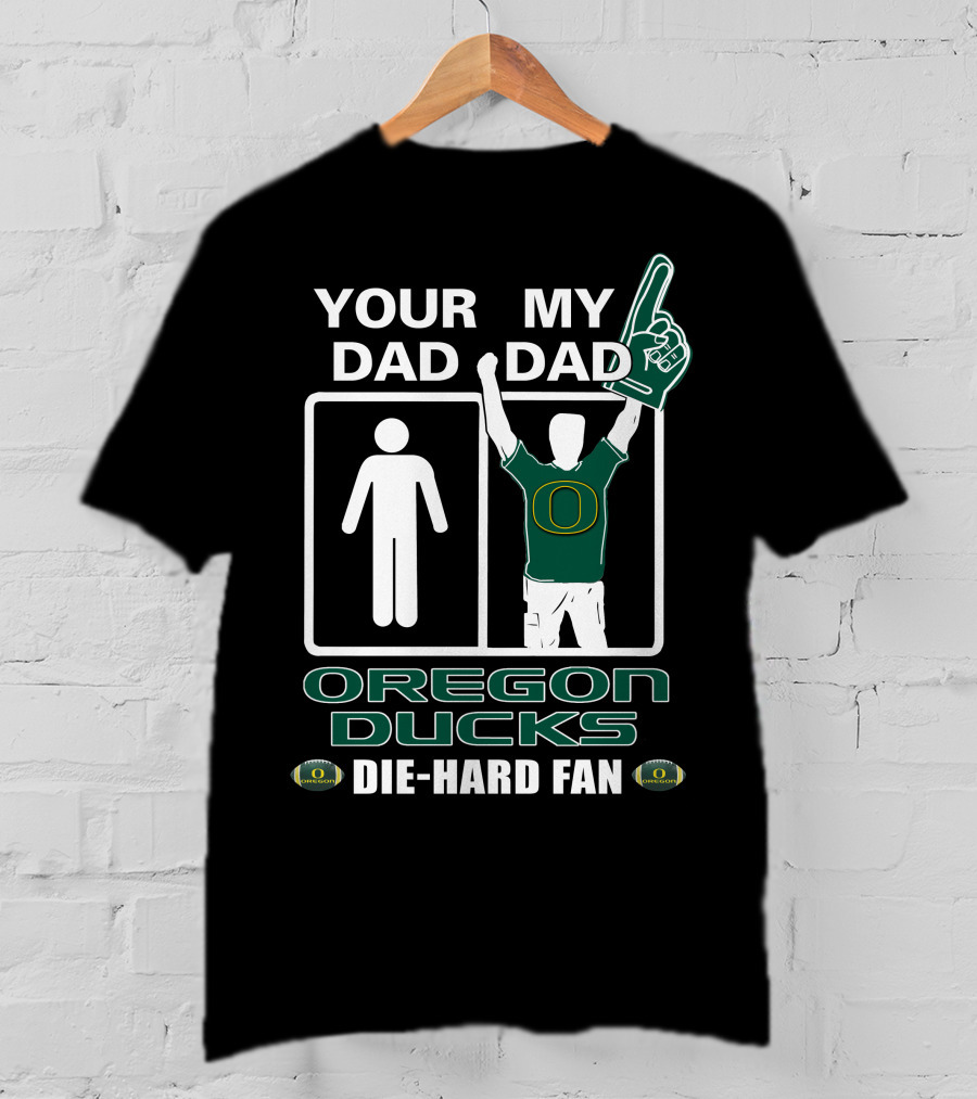 Your Dad My Dad Oregon Ducks Die-Hard Fan T-Shirt
