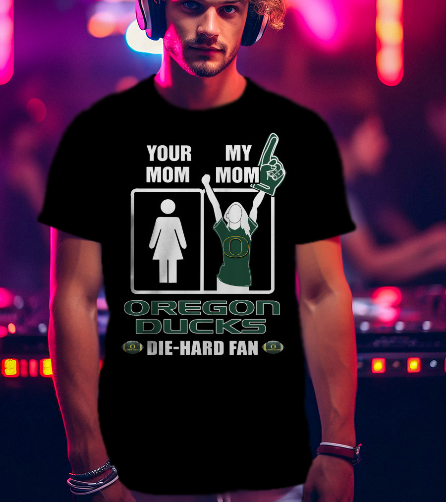 Your Mom My Mom Oregon Ducks Die-Hard Fan T-Shirt