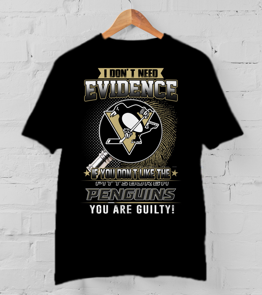 I Don’t Need Evidence If You Don’t Like The Pittsburgh Penguins You Are Guilty T-Shirt