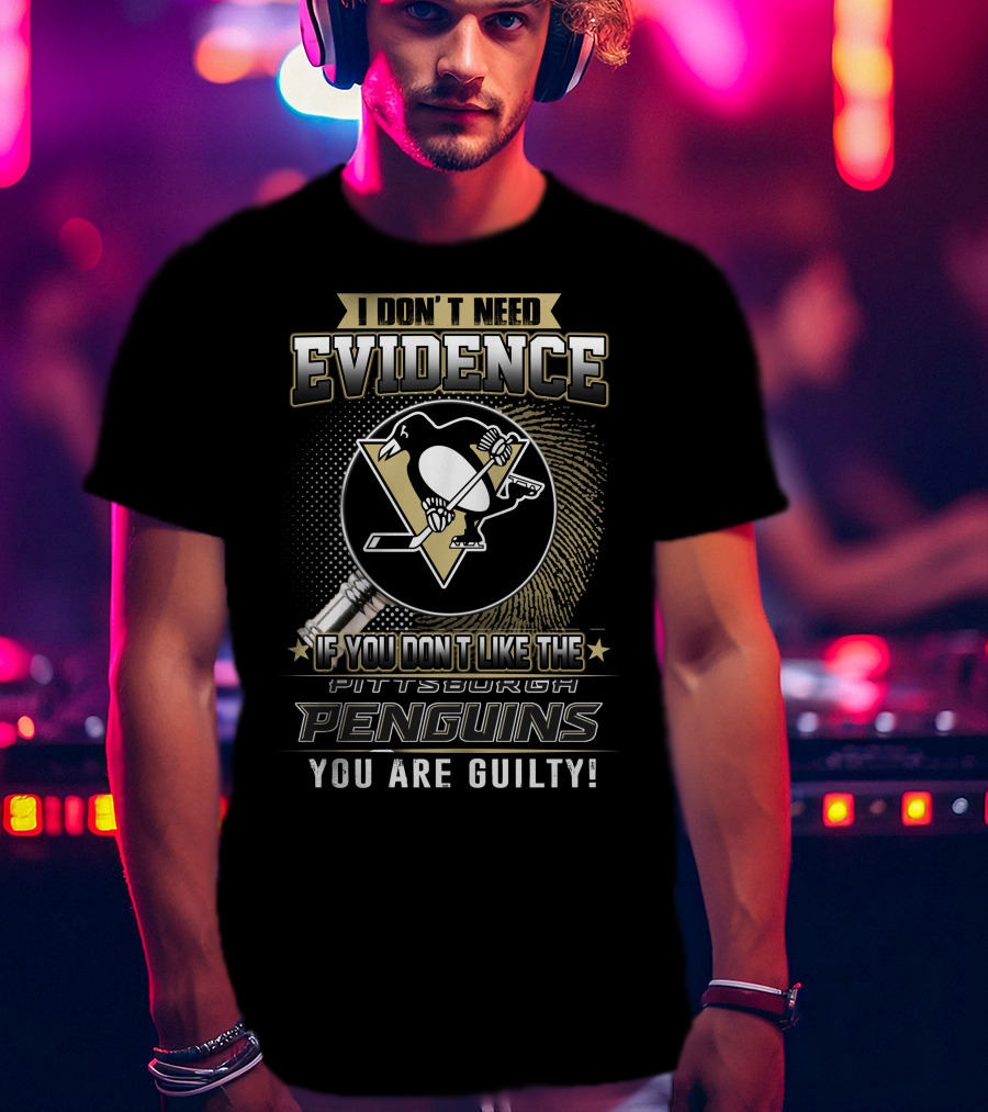 I Don’t Need Evidence If You Don’t Like The Pittsburgh Penguins You Are Guilty T-Shirt