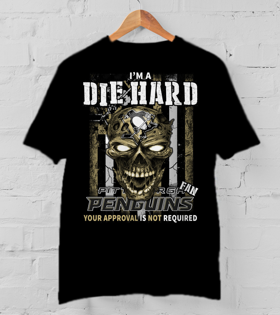 I'm A Die Hard Pittsburgh Penguins Fan Your Approval Is Not Required T-Shirt