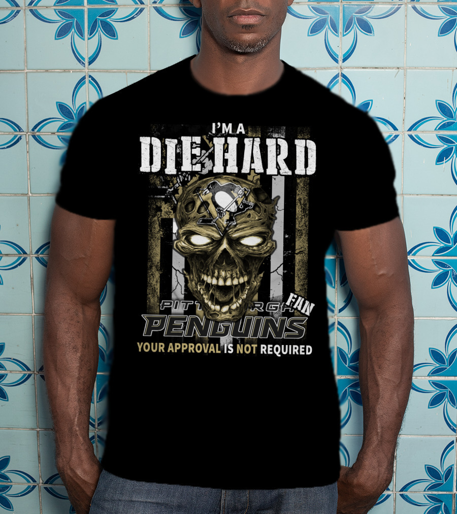 I'm A Die Hard Pittsburgh Penguins Fan Your Approval Is Not Required T-Shirt
