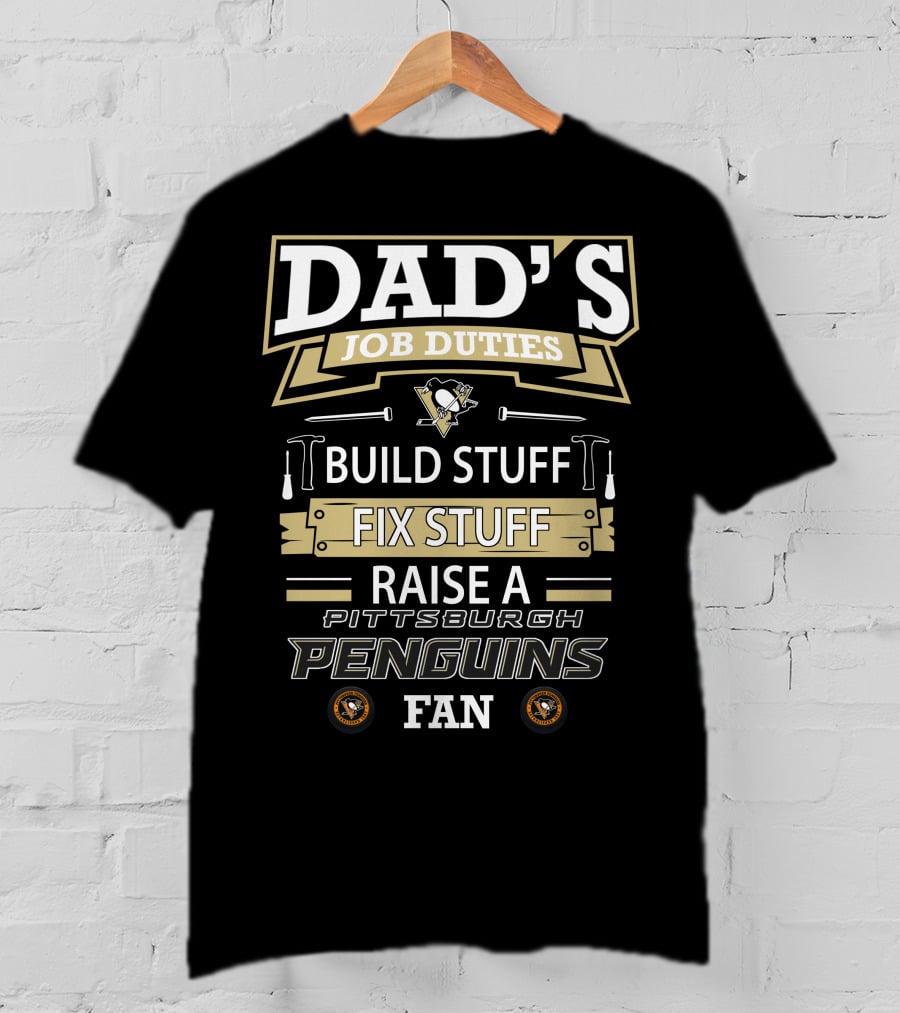 Dad's Job Duties Build Stuff Fix Stuff Raise A Pittsburgh Penguins Fan T-Shirt