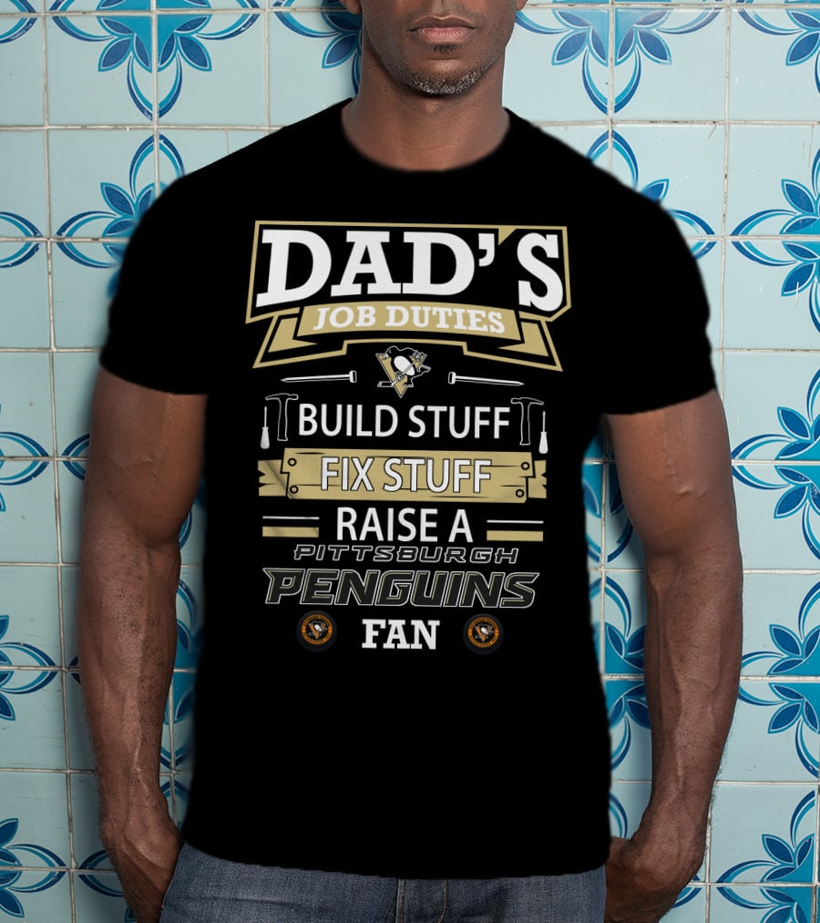 Dad's Job Duties Build Stuff Fix Stuff Raise A Pittsburgh Penguins Fan T-Shirt