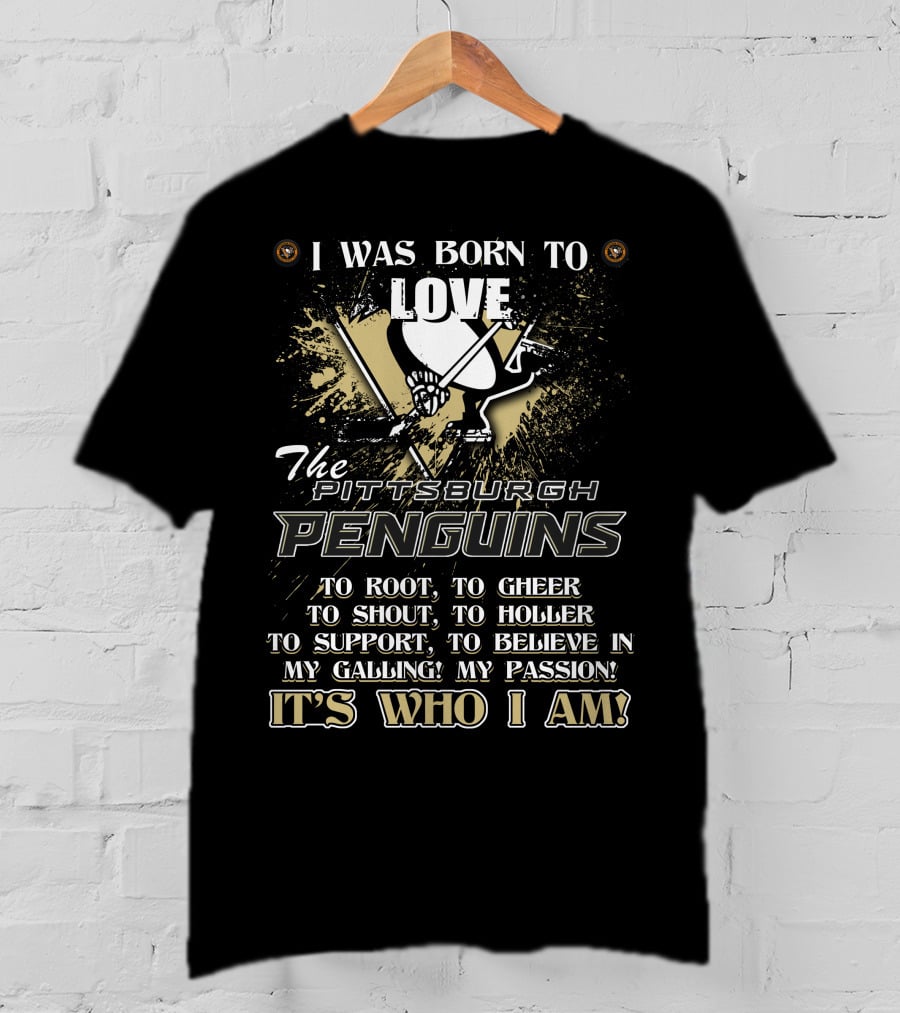I Was Born To Love The Pittsburgh Penguins It's Who I Am T-Shirt