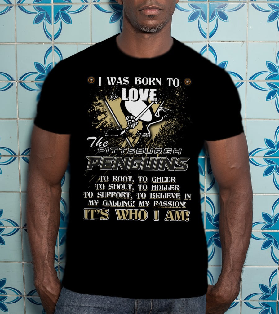 I Was Born To Love The Pittsburgh Penguins It's Who I Am T-Shirt