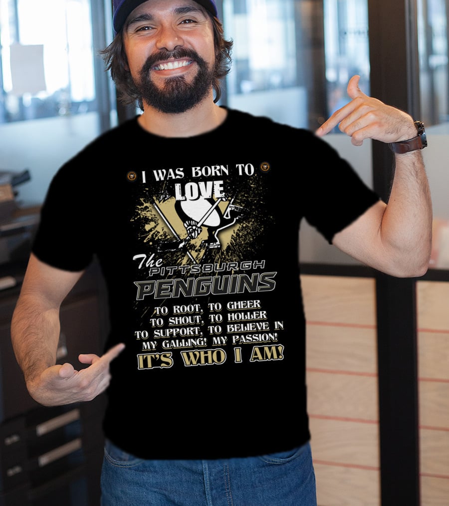 I Was Born To Love The Pittsburgh Penguins It's Who I Am T-Shirt